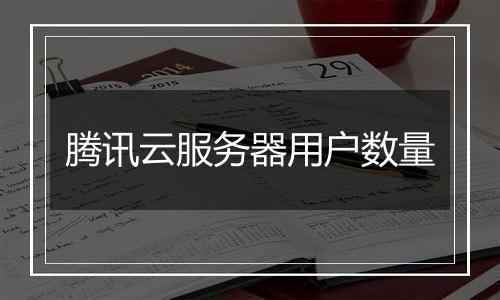 腾讯云服务器用户数量