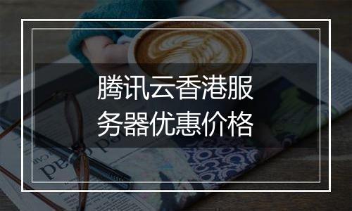 腾讯云香港服务器优惠价格
