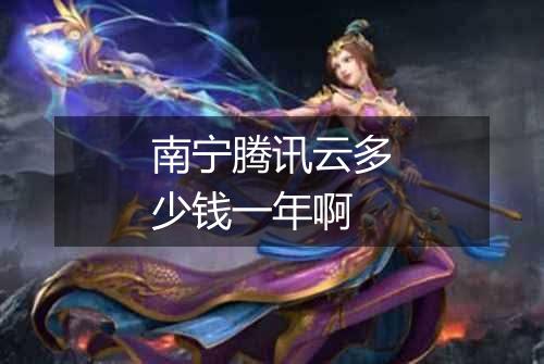 南宁腾讯云多少钱一年啊