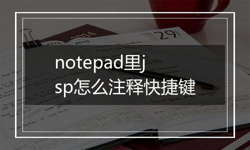 notepad里jsp怎么注释快捷键