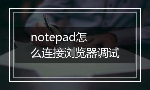 notepad怎么连接浏览器调试