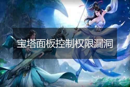 宝塔面板控制权限漏洞