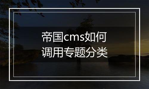 帝国cms如何调用专题分类