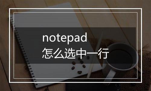 notepad怎么选中一行