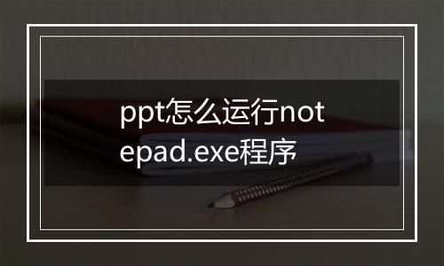 ppt怎么运行notepad.exe程序