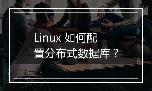 Linux 如何配置分布式数据库？
