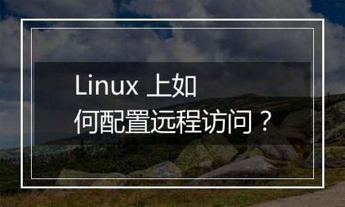Linux 上如何配置远程访问?