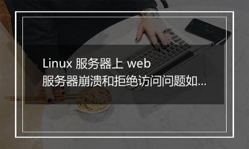 Linux 服务器上 web 服务器崩溃和拒绝访问问题如何处理?