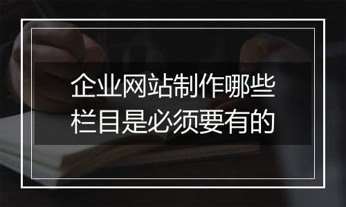 企业网站制作哪些栏目是必须要有的