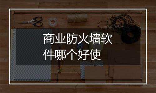 商业防火墙软件哪个好使