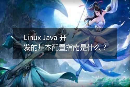 Linux Java 开发的基本配置指南是什么？