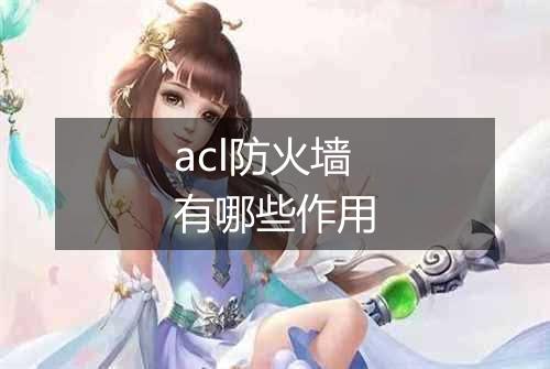 acl防火墙有哪些作用