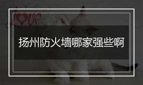 扬州防火墙哪家强些啊