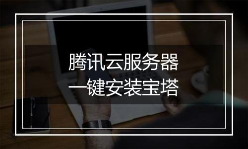 腾讯云服务器一键安装宝塔