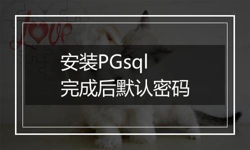安装PGsql完成后默认密码