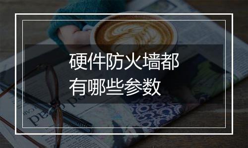 硬件防火墙都有哪些参数