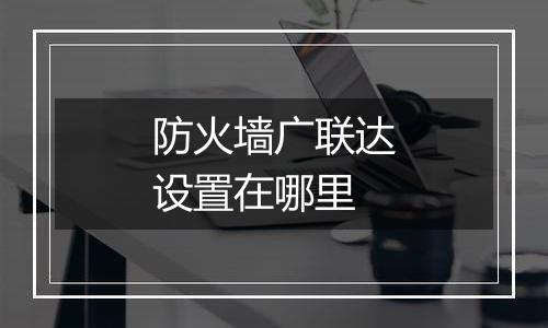 防火墙广联达设置在哪里