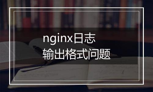 nginx日志输出格式问题