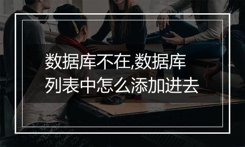 数据库不在,数据库列表中怎么添加进去