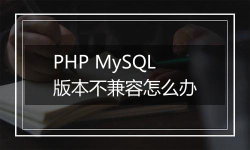 PHP MySQL版本不兼容怎么办