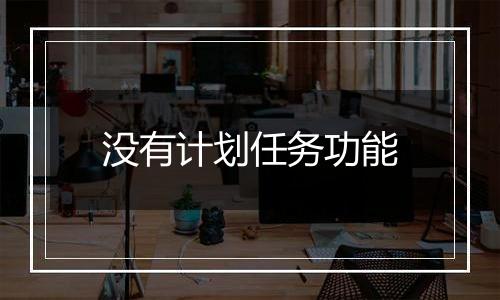 没有计划任务功能