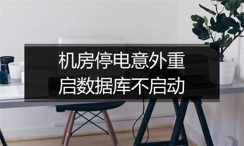 机房停电意外重启数据库不启动