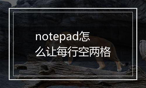 notepad怎么让每行空两格