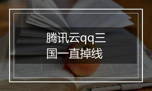 腾讯云qq三国一直掉线