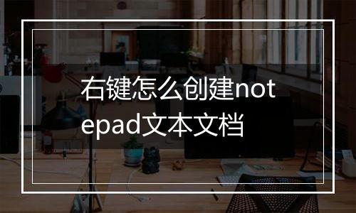 右键怎么创建notepad文本文档
