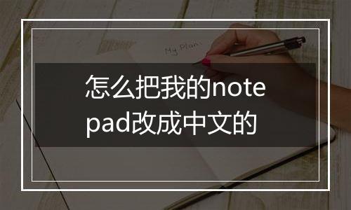 怎么把我的notepad改成中文的