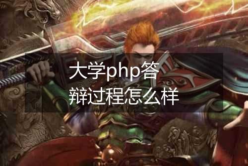 大学php答辩过程怎么样