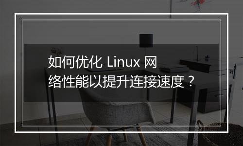 如何优化 Linux 网络性能以提升连接速度?