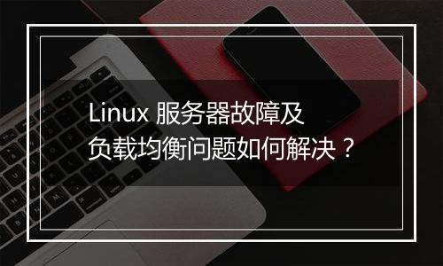 Linux 服务器故障及负载均衡问题如何解决?