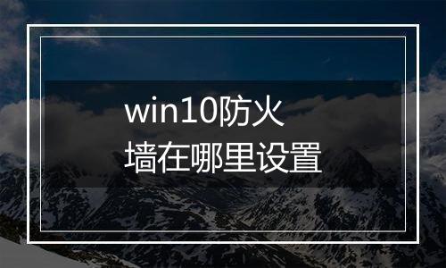 win10防火墙在哪里设置