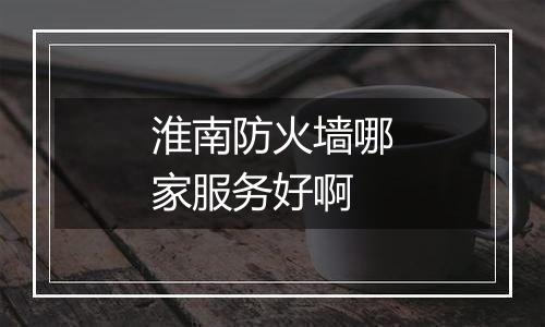 淮南防火墙哪家服务好啊