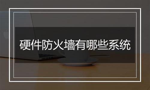 硬件防火墙有哪些系统