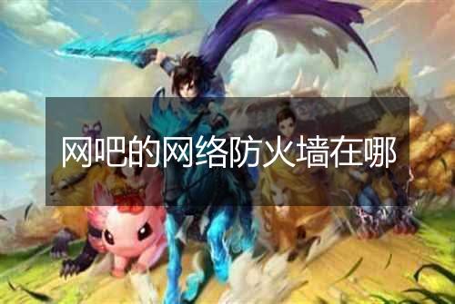 网吧的网络防火墙在哪