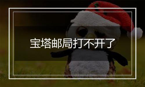 宝塔邮局打不开了