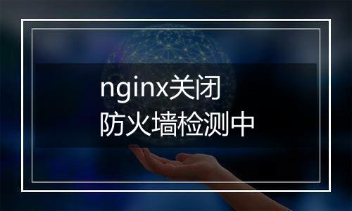 nginx关闭防火墙检测中