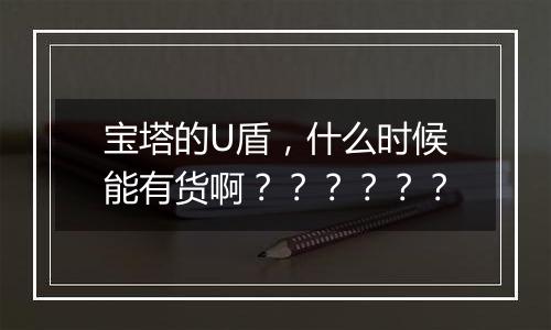 宝塔的U盾,什么时候能有货啊??????