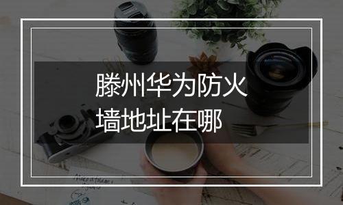 滕州华为防火墙地址在哪
