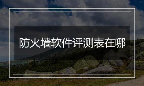 防火墙软件评测表在哪