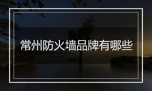 常州防火墙品牌有哪些