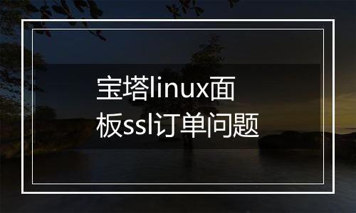 宝塔linux面板ssl订单问题