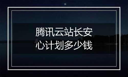 腾讯云站长安心计划多少钱