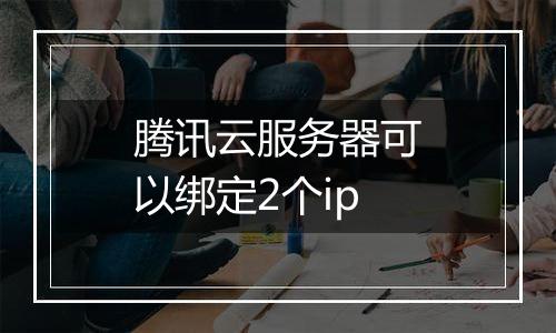 腾讯云服务器可以绑定2个ip