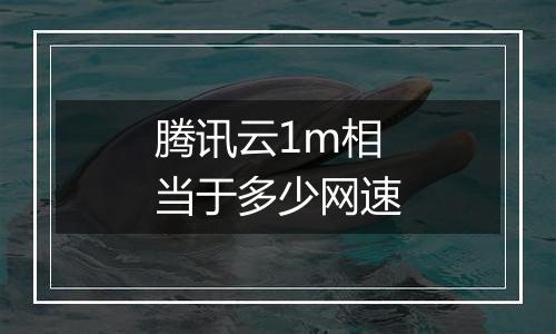 腾讯云1m相当于多少网速
