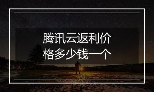 腾讯云返利价格多少钱一个