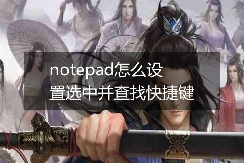 notepad怎么设置选中并查找快捷键
