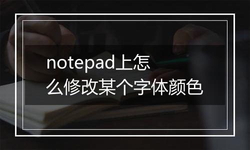 notepad上怎么修改某个字体颜色